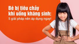 Bé bị tiêu chảy khi uống kháng sinh: 5 giải pháp nên áp dụng ngay!
