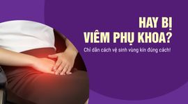 Hay bị viêm phụ khoa? Chỉ dẫn cách vệ sinh vùng kín đúng cách!