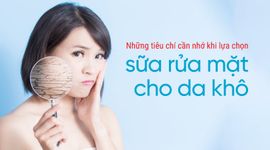 Những tiêu chí cần nhớ khi lựa chọn sữa rửa mặt cho da khô