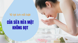 10 lợi ích nổi bật của sữa rửa mặt không bọt