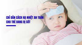 Chỉ dẫn cách hạ nhiệt an toàn cho trẻ đang bị sốt