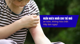 Ngăn ngừa muỗi cho trẻ nhỏ an toàn, không hóa chất: hãy làm ngay!