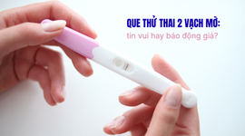 Que thử thai 2 vạch mờ: tin vui hay báo động giả?