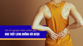 Chỉ rõ nguyên nhân chính gây đau thắt lưng không cúi được