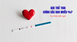 Que thử thai chính xác bao nhiêu %? Sự thật bất ngờ