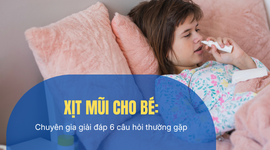 Xịt mũi cho bé: Chuyên gia giải đáp 6 câu hỏi thường gặp