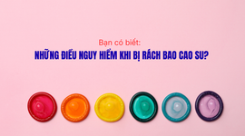 Bạn có biết: Những điều nguy hiểm khi bị rách bao cao su?