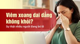Viêm xoang dai dẳng không khỏi? Sự thật nhiều người đang bỏ lỡ