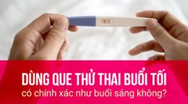 Dùng que thử thai buổi tối có chính xác như buổi sáng không?