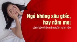 Ngủ không sâu giấc, hay nằm mơ: cảnh báo thiểu năng tuần hoàn não