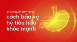 Đi làm xa, ăn cơm hàng: cách bảo vệ hệ tiêu hóa khỏe mạnh