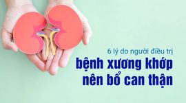 6 lý do người điều trị bệnh xương khớp nên bổ can thận