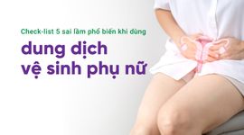 Check-list 5 sai lầm phổ biến khi dùng dung dịch vệ sinh phụ nữ