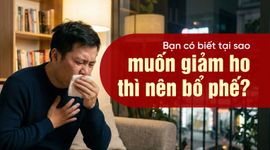 Bạn có biết tại sao muốn giảm ho thì nên bổ phế?