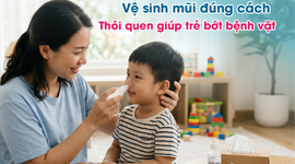 Vệ sinh mũi đúng cách - thói quen giúp trẻ bớt bệnh vặt