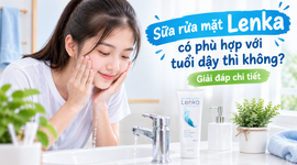 Sữa rửa mặt Lenka có phù hợp với tuổi dậy thì không? giải đáp chi tiết