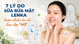 7 lý do sữa rửa mặt Lenka được nhiều tín đồ làm đẹp "mê"