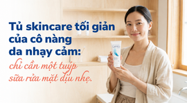 Tủ skincare tối giản của cô nàng da nhạy cảm: chỉ cần một tuýp sữa rửa mặt dịu nhẹ