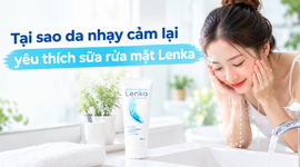 Tại sao da nhạy cảm lại yêu thích sữa rửa mặt Lenka?