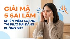 Giải mã 5 sai lầm khiến viêm xoang tái phát dai dẳng không dứt