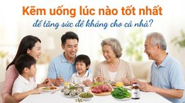 Kẽm uống lúc nào tốt nhất để tăng sức đề kháng cho cả nhà?