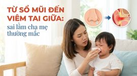 Từ sổ mũi đến viêm tai giữa: sai lầm cha mẹ thường mắc