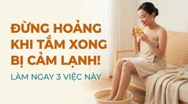 Đừng hoảng khi tắm xong bị cảm lạnh! làm ngay 3 việc này