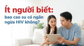 Ít người biết: bao cao su có ngăn ngừa HIV không?