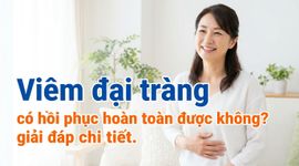 Viêm đại tràng có hồi phục hoàn toàn được không? giải đáp chi tiết