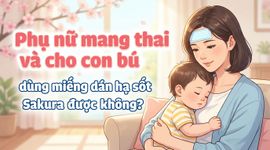 Phụ nữ mang thai và cho con bú dùng miếng dán hạ sốt Sakura được không?