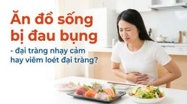 Ăn đồ sống bị đau bụng - đại tràng nhạy cảm hay viêm loét đại tràng?