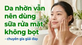 Da nhờn vẫn nên dùng sữa rửa mặt không bọt - chuyên gia giải đáp