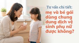 Tư vấn chi tiết: mẹ và bé gái dùng chung dung dịch vệ sinh phụ nữ được không?