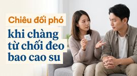 Chiêu đối phó khi chàng từ chối đeo bao cao su