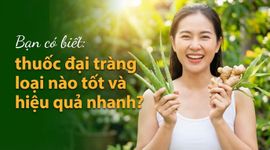 Bạn có biết: thuốc đại tràng loại nào tốt và hiệu quả nhanh?