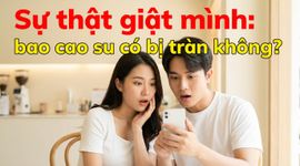 Sự thật giật mình: bao cao su có bị tràn không?
