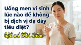Uống men vi sinh lúc nào để không bị dịch vị dạ dày tiêu diệt? bật mí thời điểm