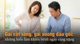 Gai cột sống, gai xương đầu gối: những hiểu lầm khiến bệnh ngày càng nặng