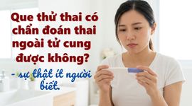Que thử thai có chẩn đoán thai ngoài tử cung được không? - sự thật ít người biết
