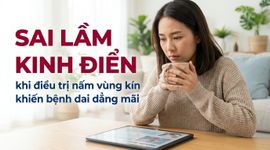 Sai lầm kinh điển khi điều trị nấm vùng kín khiến bệnh dai dẳng mãi