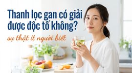 Thanh lọc gan có giải được độc tố không? sự thật ít người biết