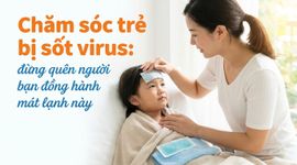 Chăm sóc trẻ bị sốt virus: đừng quên người bạn đồng hành mát lạnh này