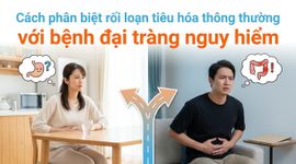 Cách phân biệt rối loạn tiêu hóa thông thường với bệnh đại tràng nguy hiểm