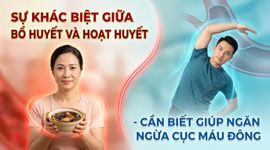 Sự khác biệt giữa bổ huyết và hoạt huyết - cần biết giúp ngăn ngừa cục máu đông