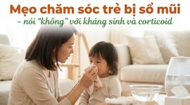 Mẹo chăm sóc trẻ bị sổ mũi - nói "không" với kháng sinh và corticoid