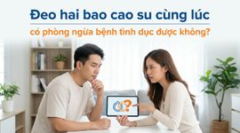 Đeo hai bao cao su cùng lúc có phòng ngừa bệnh tình dục được không?