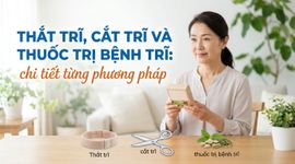 Thắt trĩ, cắt trĩ và thuốc trị bệnh trĩ: chi tiết từng phương pháp