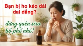 Bạn bị ho kéo dài dai dẳng? Đừng quên siro bổ phế nhé!
