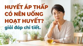 Huyết áp thấp có nên uống hoạt huyết? giải đáp chi tiết