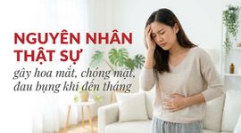 Nguyên nhân thật sự gây hoa mắt, chóng mặt, đau bụng khi đến tháng